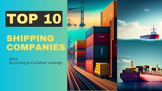 Top 10 Shipping Companies in the World 2023