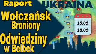 Raport Ukraina. Wołczańsk Broniony, Odwiedziny w Belbek, 15.05 - 18.05.24.