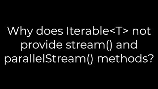 Java :Why does Iterable T not provide stream() and parallelStream() methods?(5solution)