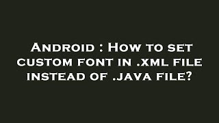 Android : How to set custom font in .xml file instead of .java file?