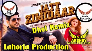 JATT ZIMIDAAR Dhol Remix - Gurnam Bhullar - Lahoriya Production_ Dj Arsh Record_ New Punjabi Song Dj