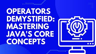 Operators Demystified: Mastering Java's Core Concepts