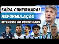 GRÊMIO CONFIRMA SAÍDA E INICIA REFORMULAÇÃO! CRESCE INTERESSE DO CORINTHIANS EM RENATO! BRUM FICA?