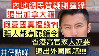 內地網民質疑謝霆鋒退出加拿大籍|假愛國真搵錢?!|藝人都有限籍令|香港高官家人亦要退出外國國籍!!!|井仔點睇