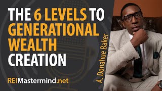 The 6 Levels to Generational Wealth Creation with A. Donahue Baker #266