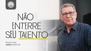 Não enterre seu talento | Rev. João Marcos