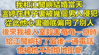 （完結爽文）我和江聞嶼結婚當天，溫婷在巷子裏被幾個男人侵犯，從此他心裏徹底偏向了別人，後來我被入室殺害奄奄一息時，給江聞嶼打了最後一通電話，也被他不耐煩地掛斷！#情感#幸福生活#出軌家產#白月光#老人