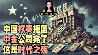 中国权贵摇篮中金公司完了，金融业完了，中共也完了。这是时代之殇