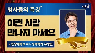 [명사들의 특강] 이런 사람 만나지 마세요 / 한양대학교 지식생태학자 유영만