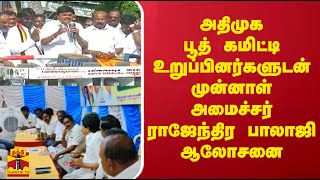 அதிமுக பூத் கமிட்டி உறுப்பினர்களுடன் முன்னாள் அமைச்சர் ராஜேந்திர பாலாஜி ஆலோசனை