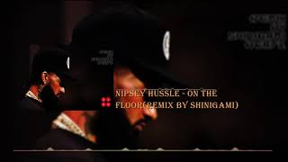 NIPSEY HUSSLE - ON THE FLOOR REMIX (BY SHINIGAMI)