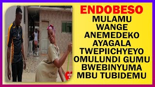 ENDOBESO: Mulamu Wange Anemedeko Ayagala Twepiichyeyo Omulundi Gumu Bwebinyuma Mbu Tubidemu