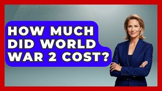 How Much Did World War 2 Cost? - Military History HQ