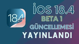 iOS 18.4 BETA 1 GÜNCELLEMESİ YAYINLANDI