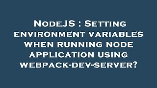NodeJS : Setting environment variables when running node application using webpack-dev-server?