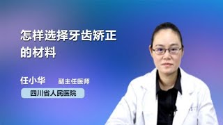 怎样选择牙齿矫正的材料 任小华 四川省人民医院