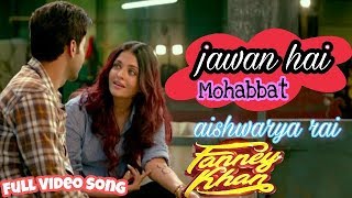 jawan hai mohabbat Song | Fanney Khan | aishwarya rai | Anil kapoor | Rajkummar