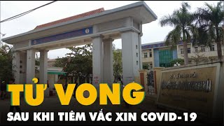 Hai người tử vong sau khi tiêm vắc xin phòng COVID-19 ở Thanh Hoá