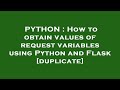 PYTHON : How to obtain values of request variables using Python and Flask