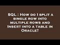 SQL : How do I split a single row into multiple rows and Insert into a table in Oracle?