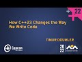 How C++23 Changes the Way We Write Code - Timur Doumler - CppCon 2022