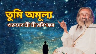 তুমি অমূল্য  | গুরুদেব শ্রী শ্রী রবিশঙ্কর