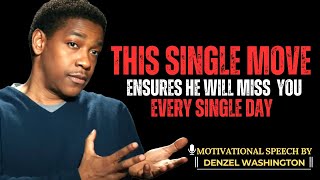 THIS SINGLE MOVE ENSURES HE’LL MISS YOU EVERY SINGLE DAY | DENZEL WASHINGTON MOTIVATIONAL SPEECH