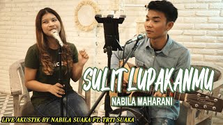 SULIT LUPAKANMU - NABILA MAHARANI (LIRIK) LIVE AKUSTIK BY NABILA SUAKA FT. TRI SUAKA