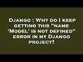 Django : Why do I keep getting this 