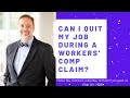 Can I Quit my Job During a Workers' Comp Claim?