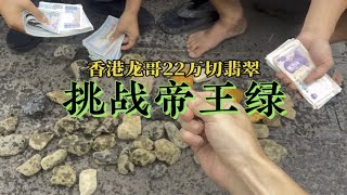 香港龙哥22万切翡翠，挑战帝王绿