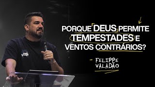 PORQUE DEUS PERMITE TEMPESTADES E VENTOS CONTRÁRIOS? |  FELIPPE VALADÃO