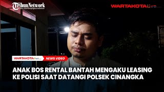 Anak Bos Rental Bantah Mengaku Leasing ke Polsek Cinangka saat Minta Pendampingan