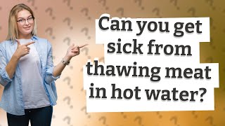 Can you get sick from thawing meat in hot water?