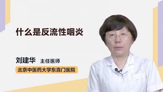 什么是反流性咽炎 刘建华 北京中医药大学东直门医院