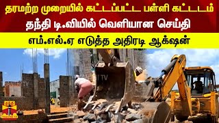 தரமற்ற முறையில் கட்டப்பட்ட பள்ளி கட்டடம்..தந்தி டி.வியில் வெளியான செய்தி - எம்.எல்.ஏ எடுத்த அதிரடி