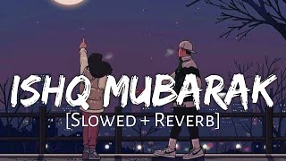 Ishq Mubarak (Slowed + Reverb) Arijit Singh | Love Story Song (Lofi Music Channel)