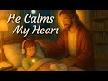 He Calms My Heart – Psalms and Peaceful Worship Music for Sleep✨