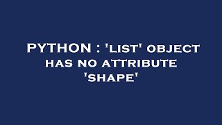 PYTHON : 'list' object has no attribute 'shape'