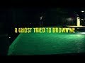 A Ghost Tried to Drown Me