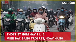 Thời tiết hôm nay 21.12: Miền Bắc sáng trời rét, ngày nắng | Báo Lao Động