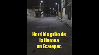 Aterrador grito de la llorona en Ecatepec
