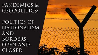 Pandemics and Geopolitics: Politics of Nationalism and Borders, Open and Closed