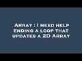 Array : I need help ending a loop that updates a 2D Array