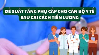 Đề xuất tăng phụ cấp cho cán bộ y tế sau cải cách tiền lương| Báo Lao Động