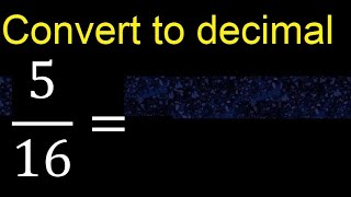 Convert 5/16 to decimal . How To Convert Decimals to Fractions
