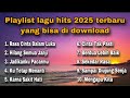 playlist lagu hits 2025 terbaru yang bisa di download