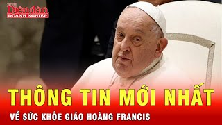 Cập nhật nóng: Sức khỏe Giáo hoàng Francis đã có cải thiện chút ít nhưng vẫn nguy kịch | Tin tức 24h