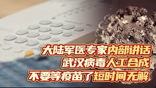 大陆军医专家内部讲话 - 武汉病毒是人工合成的“疯子病毒” | 三点提高免疫力的建议 | 不要等疫苗了，短时间无解，声称有疫苗的都是“江湖骗子” | 观海听涛