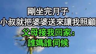 剛坐完月子，小叔就把婆婆送來讓我照顧，父母接我回家：誰媽誰伺候#深夜淺讀 #為人處世 #生活經驗 #情感故事